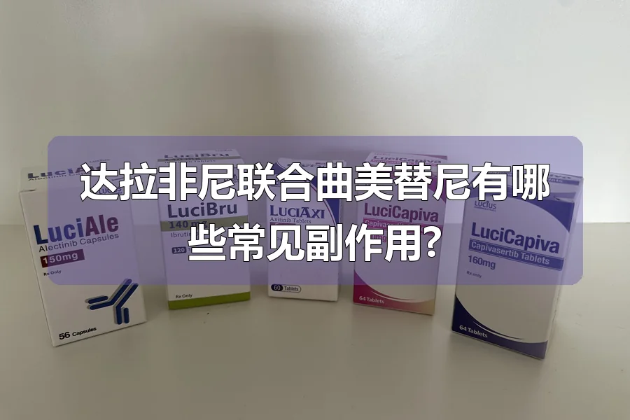 达拉非尼联合曲美替尼有哪些常见副作用?